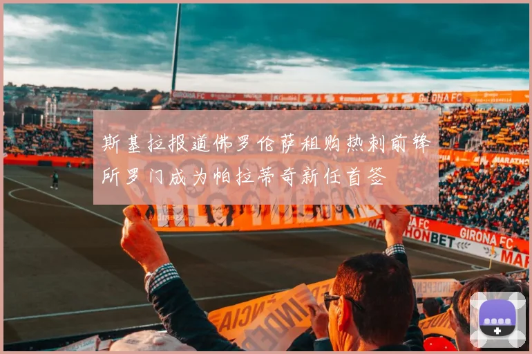 斯基拉报道佛罗伦萨租购热刺前锋所罗门成为帕拉蒂奇新任首签