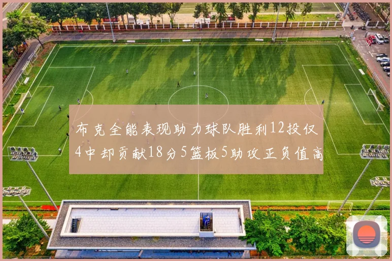 布克全能表现助力球队胜利12投仅4中却贡献18分5篮板5助攻正负值高达14