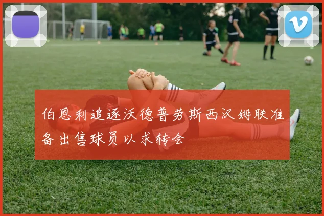 伯恩利追逐沃德普劳斯西汉姆联准备出售球员以求转会