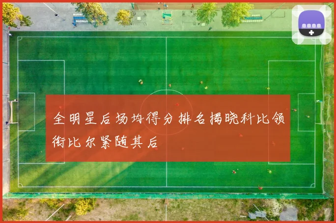 全明星后场均得分排名揭晓科比领衔比尔紧随其后